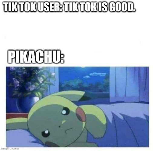 Pikachu Doesn't Approve | TIK TOK USER: TIK TOK IS GOOD. PIKACHU: | image tagged in angry pikachu | made w/ Imgflip meme maker