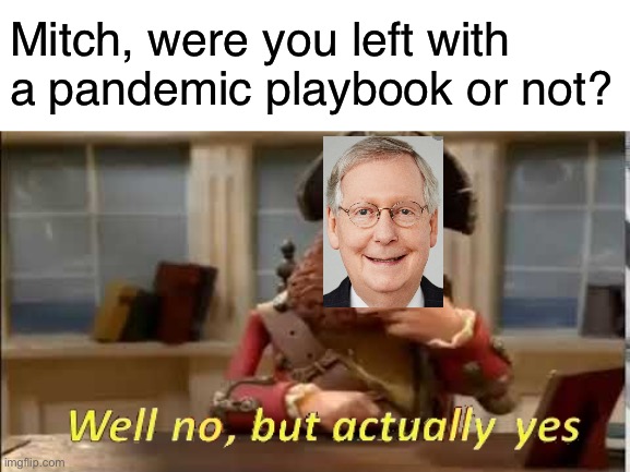 Misleading Mitch McConnell | Mitch, were you left with a pandemic playbook or not? | image tagged in well no but actually yes,barack obama,covid-19,pandemic | made w/ Imgflip meme maker