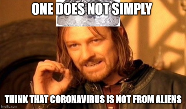 Aliens | ONE DOES NOT SIMPLY; THINK THAT CORONAVIRUS IS NOT FROM ALIENS | image tagged in memes,one does not simply | made w/ Imgflip meme maker