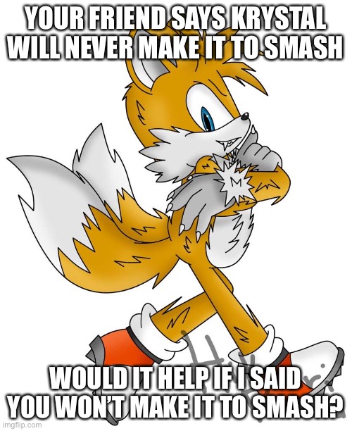 Sassy Tails | YOUR FRIEND SAYS KRYSTAL WILL NEVER MAKE IT TO SMASH; WOULD IT HELP IF I SAID YOU WON’T MAKE IT TO SMASH? | image tagged in haters gonna hate tails the werefox,super smash bros | made w/ Imgflip meme maker