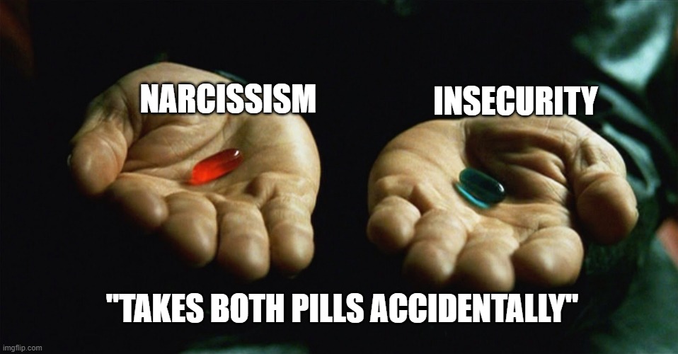 Red pill blue pill | INSECURITY; NARCISSISM; "TAKES BOTH PILLS ACCIDENTALLY" | image tagged in red pill blue pill | made w/ Imgflip meme maker