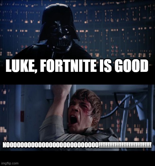 Star Wars No | LUKE, FORTNITE IS GOOD; NOOOOOOOOOOOOOOOOOOOOOOOOOO!!!!!!!!!!!!!!!!!!!!!!!!!!!!!! | image tagged in memes,star wars no | made w/ Imgflip meme maker