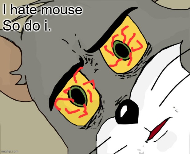 Unsettled Tom | I hate mouse; So do i. | image tagged in memes,unsettled tom | made w/ Imgflip meme maker
