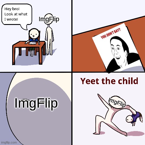 *Insert Funny Title Here* | ImgFlip; ImgFlip; ImgFlip | image tagged in yeet the child,you don't say,stop reading the tags,just stop,yeet,why are you still reading the tags | made w/ Imgflip meme maker