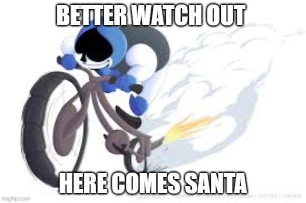 lancer meme | BETTER WATCH OUT; HERE COMES SANTA | image tagged in memes | made w/ Imgflip meme maker