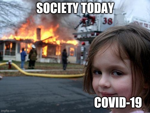 Disaster Girl | SOCIETY TODAY; COVID-19 | image tagged in memes,disaster girl,coronavirus,society,blown up | made w/ Imgflip meme maker