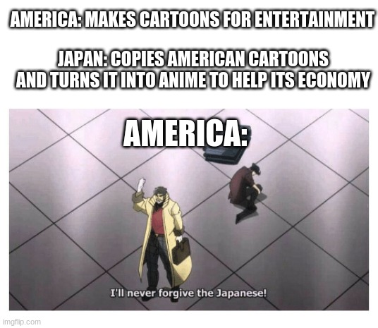 I'll never forgive the Japanese - Imgflip