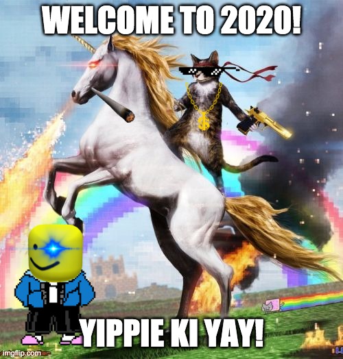 welcome to 2020! | WELCOME TO 2020! YIPPIE KI YAY! | image tagged in memes,welcome to the internets | made w/ Imgflip meme maker