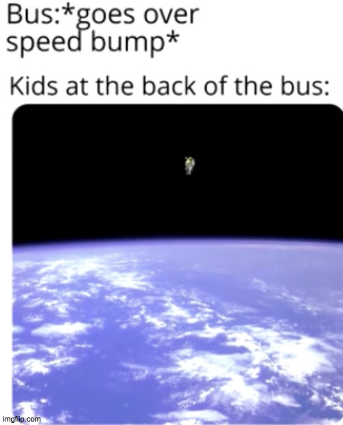 The back of the bus is like space for real.. | image tagged in space,back of the bus,so true memes | made w/ Imgflip meme maker