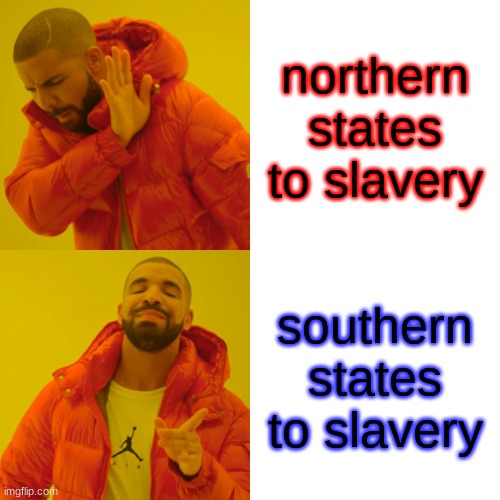 Drake Hotline Bling Meme | northern states to slavery; southern states to slavery | image tagged in memes,drake hotline bling | made w/ Imgflip meme maker
