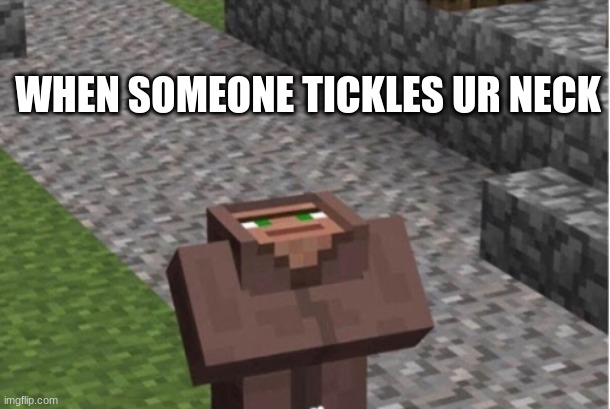 imagine if villagers always looked like this lol | WHEN SOMEONE TICKLES UR NECK | image tagged in minecraft,minecraft villager looking up | made w/ Imgflip meme maker