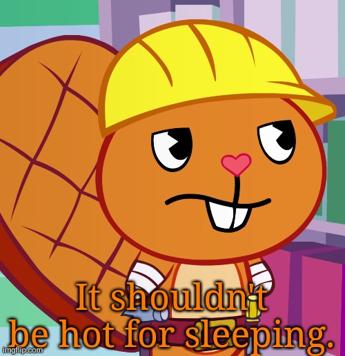 Confused Handy (HTF) | It shouldn't be hot for sleeping. | image tagged in confused handy htf | made w/ Imgflip meme maker
