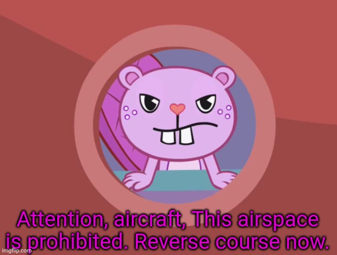 Jealousy Toothy (HTF) | Attention, aircraft, This airspace is prohibited. Reverse course now. | image tagged in jealousy toothy htf | made w/ Imgflip meme maker