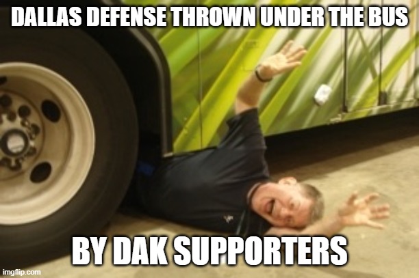 Thrown Under The Bus | DALLAS DEFENSE THROWN UNDER THE BUS; BY DAK SUPPORTERS | image tagged in thrown under the bus | made w/ Imgflip meme maker