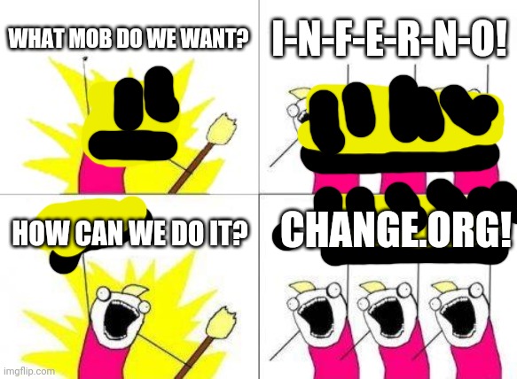 What Do We Want | WHAT MOB DO WE WANT? I-N-F-E-R-N-O! CHANGE.ORG! HOW CAN WE DO IT? | image tagged in memes,what do we want,minecraft,hovering inferno | made w/ Imgflip meme maker