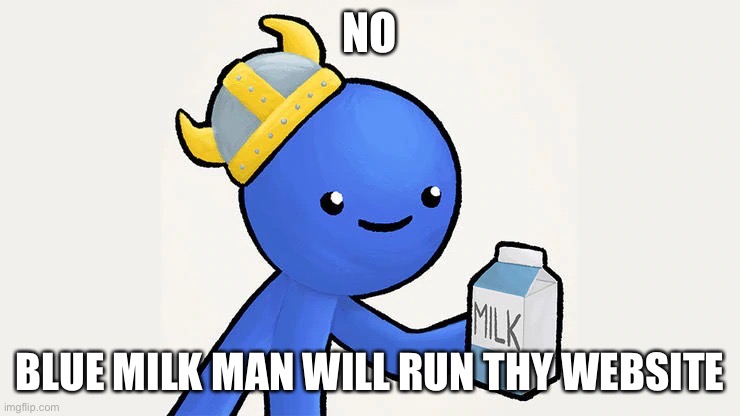 Dani | NO BLUE MILK MAN WILL RUN THY WEBSITE | image tagged in got milk | made w/ Imgflip meme maker