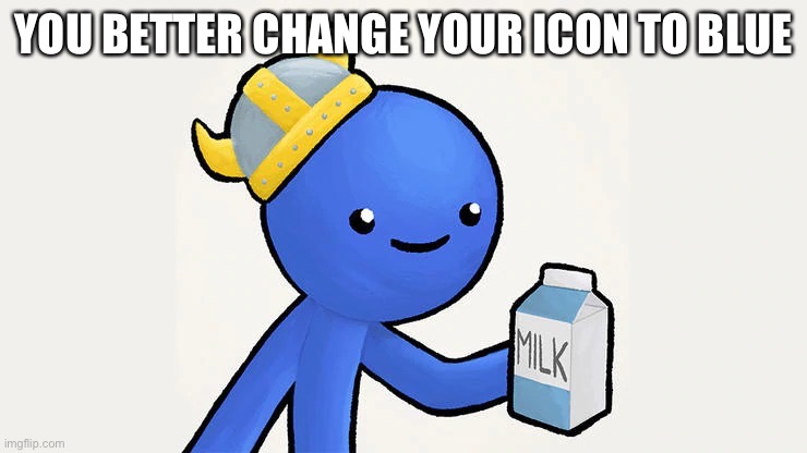 Dani | YOU BETTER CHANGE YOUR ICON TO BLUE | image tagged in got milk | made w/ Imgflip meme maker