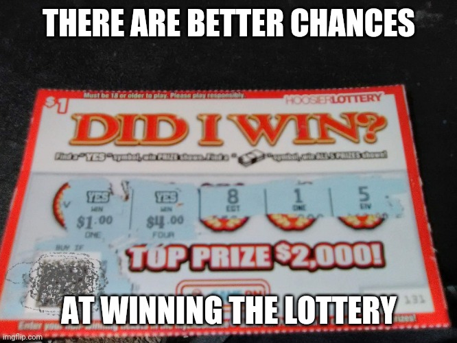 Lazy Lottery Ticket | THERE ARE BETTER CHANCES AT WINNING THE LOTTERY | image tagged in lazy lottery ticket | made w/ Imgflip meme maker