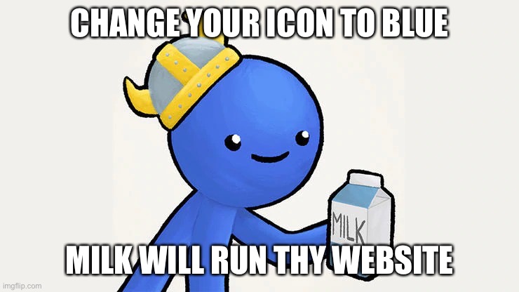Dani | CHANGE YOUR ICON TO BLUE MILK WILL RUN THY WEBSITE | image tagged in got milk | made w/ Imgflip meme maker