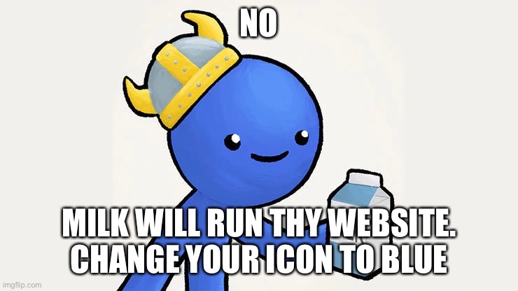 Dani | NO MILK WILL RUN THY WEBSITE.
CHANGE YOUR ICON TO BLUE | image tagged in got milk | made w/ Imgflip meme maker