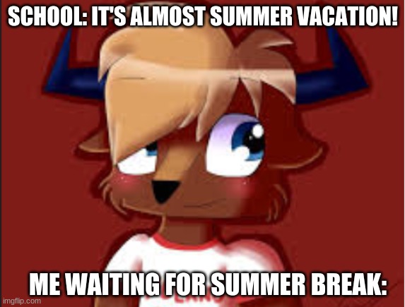 A Happy Animal | SCHOOL: IT'S ALMOST SUMMER VACATION! ME WAITING FOR SUMMER BREAK: | image tagged in animals,mascots,summer vacation,no school | made w/ Imgflip meme maker
