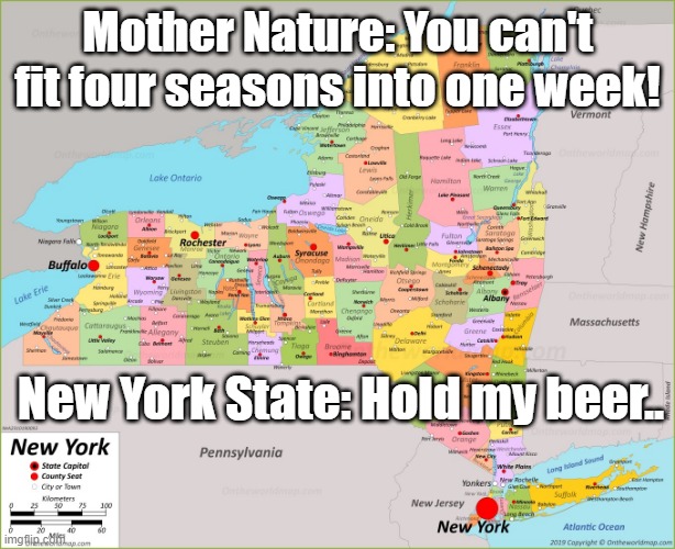 New York State | Mother Nature: You can't fit four seasons into one week! New York State: Hold my beer.. | image tagged in new york state,weather,hold my beer,crazy weather | made w/ Imgflip meme maker