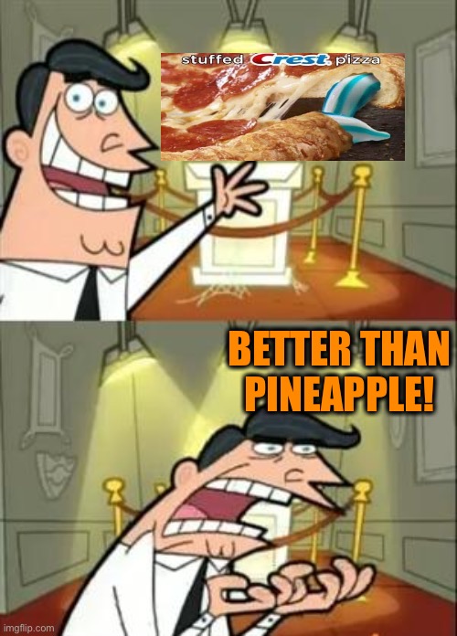 Pasty, I mean tasty. |  BETTER THAN PINEAPPLE! | image tagged in memes,this is where i'd put my trophy if i had one,pineapple pizza,funny,toothpaste | made w/ Imgflip meme maker
