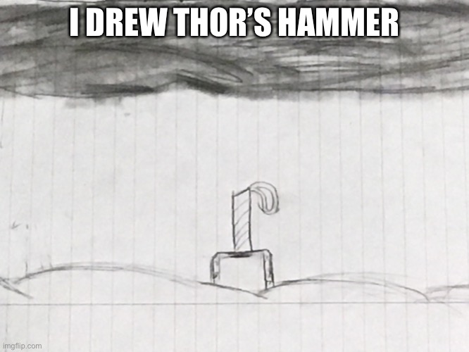 Thor’s hammer | I DREW THOR’S HAMMER | image tagged in thor | made w/ Imgflip meme maker