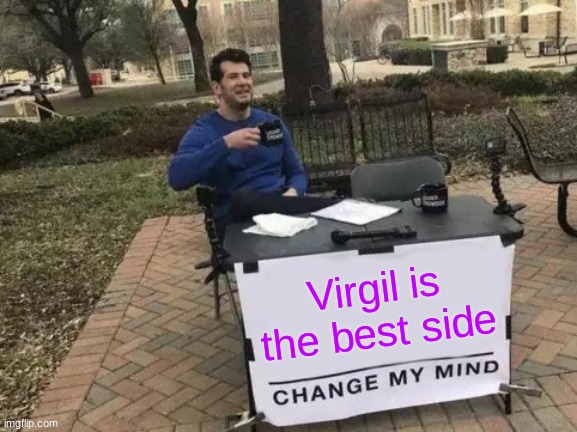 Change My Mind Meme | Virgil is the best side | image tagged in memes,change my mind | made w/ Imgflip meme maker