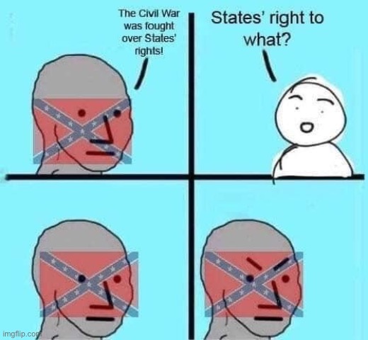 Repost. If you want to talk about the Civil War in terms of states’ rights, you must also ask: States’ rights to do what? | image tagged in states rights confederate logic,repost,conservative logic,confederacy,civil war,confederate | made w/ Imgflip meme maker