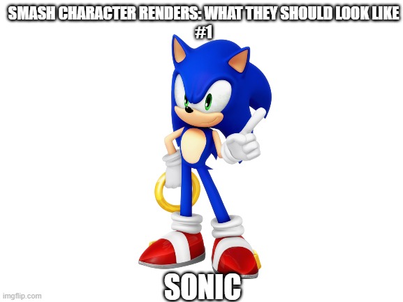 This actually looks better than the actual render... | SMASH CHARACTER RENDERS: WHAT THEY SHOULD LOOK LIKE
#1; SONIC | image tagged in blank white template,super smash bros,sonic the hedgehog | made w/ Imgflip meme maker