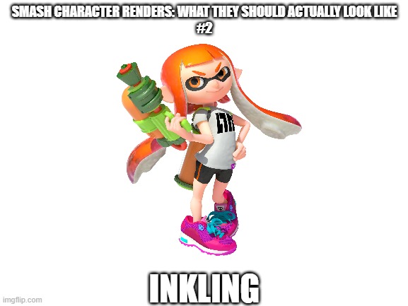 It looks less generic | SMASH CHARACTER RENDERS: WHAT THEY SHOULD ACTUALLY LOOK LIKE
#2; INKLING | image tagged in blank white template,super smash bros,inkling,splatoon | made w/ Imgflip meme maker
