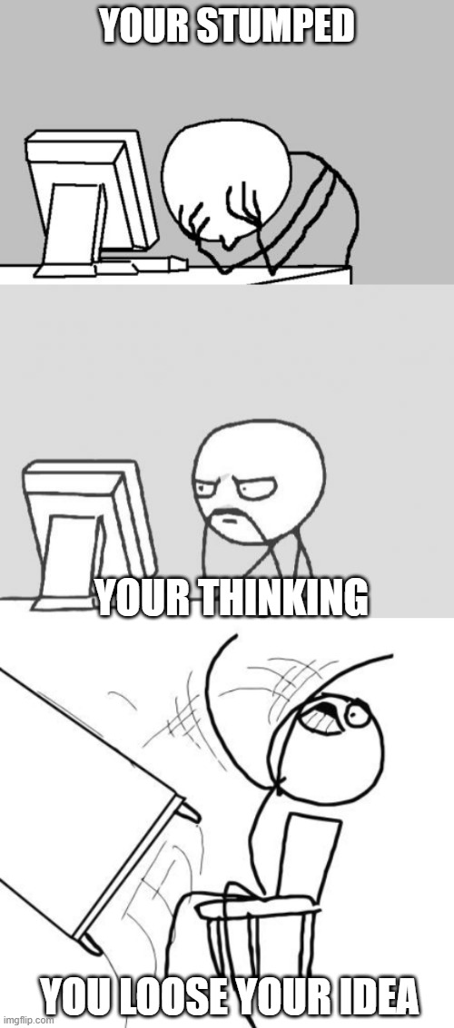 YOUR STUMPED; YOUR THINKING; YOU LOOSE YOUR IDEA | image tagged in memes,computer guy facepalm | made w/ Imgflip meme maker