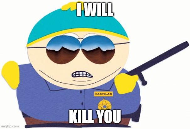 Respect the law or if I don't kill you | I WILL; KILL YOU | image tagged in memes,officer cartman | made w/ Imgflip meme maker