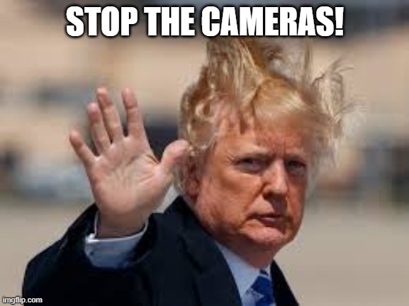 Donald trump | STOP THE CAMERAS! | image tagged in donald trump | made w/ Imgflip meme maker