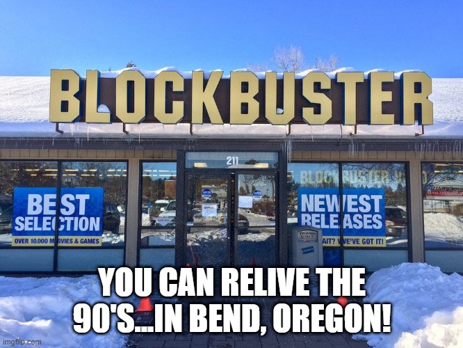 Rent a Video Tonight! | YOU CAN RELIVE THE 90'S...IN BEND, OREGON! | image tagged in 90s kids | made w/ Imgflip meme maker