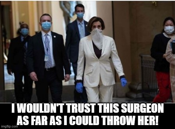 Doctor Death | I WOULDN'T TRUST THIS SURGEON AS FAR AS I COULD THROW HER! | image tagged in nancy pelosi | made w/ Imgflip meme maker