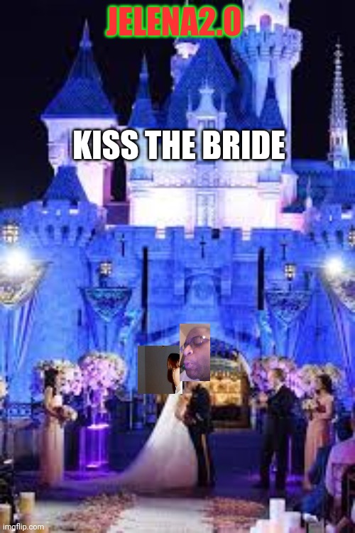 JELENA2.0; KISS THE BRIDE | made w/ Imgflip meme maker