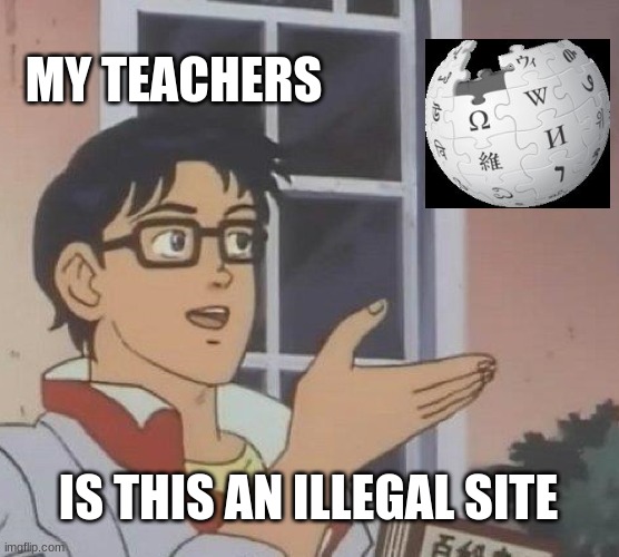 Is This A Pigeon Meme | MY TEACHERS; IS THIS AN ILLEGAL SITE | image tagged in memes,is this a pigeon | made w/ Imgflip meme maker