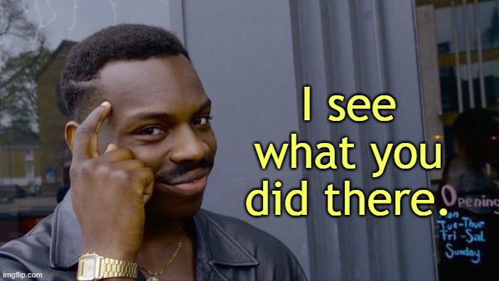 Roll Safe Think About It Meme | I see what you did there. | image tagged in memes,roll safe think about it | made w/ Imgflip meme maker