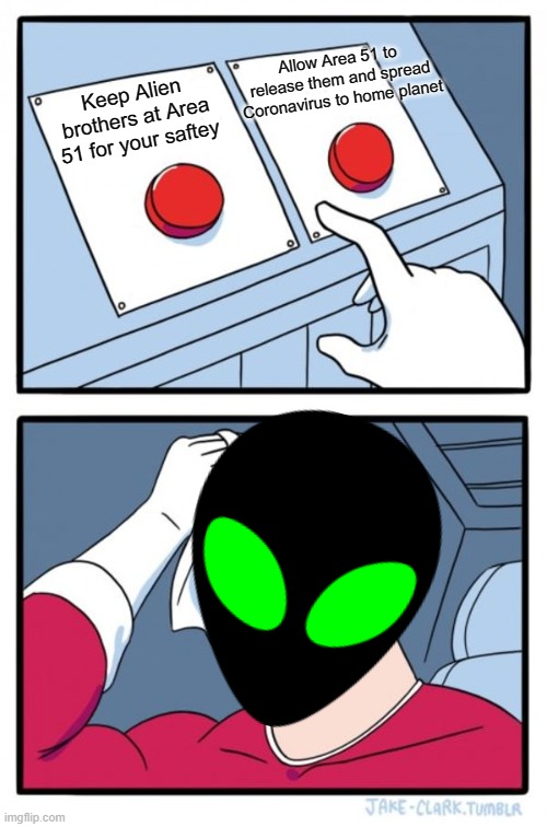 Two Buttons Meme | Keep Alien brothers at Area 51 for your saftey Allow Area 51 to release them and spread Coronavirus to home planet | image tagged in memes,two buttons | made w/ Imgflip meme maker