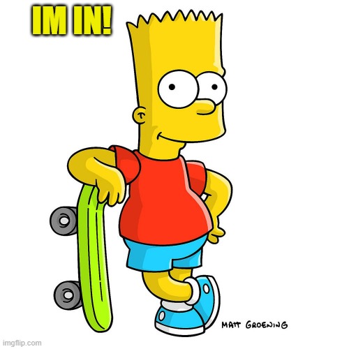 bart | IM IN! | image tagged in bart | made w/ Imgflip meme maker