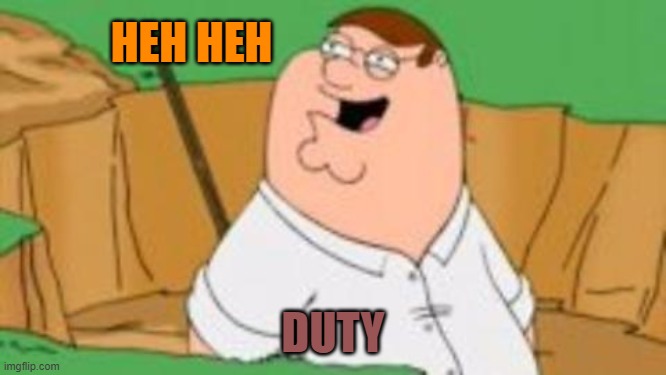 HEH HEH DUTY | made w/ Imgflip meme maker