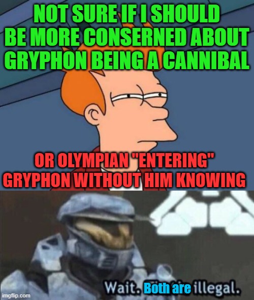 NOT SURE IF I SHOULD BE MORE CONSERNED ABOUT GRYPHON BEING A CANNIBAL OR OLYMPIAN "ENTERING" GRYPHON WITHOUT HIM KNOWING Both are | image tagged in memes,futurama fry,wait thats illegal | made w/ Imgflip meme maker