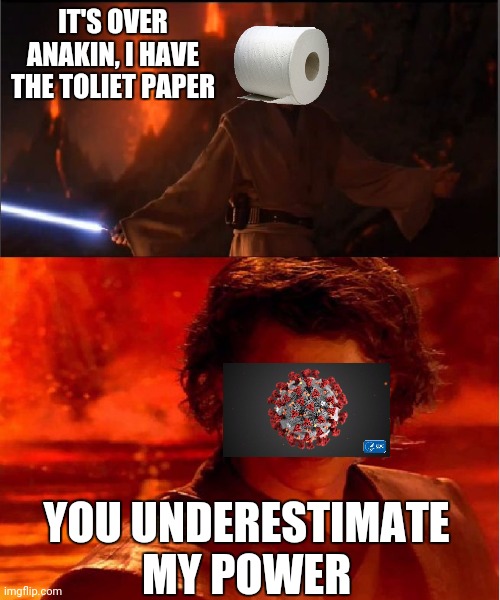 high ground | IT'S OVER ANAKIN, I HAVE THE TOLIET PAPER; YOU UNDERESTIMATE MY POWER | image tagged in high ground | made w/ Imgflip meme maker
