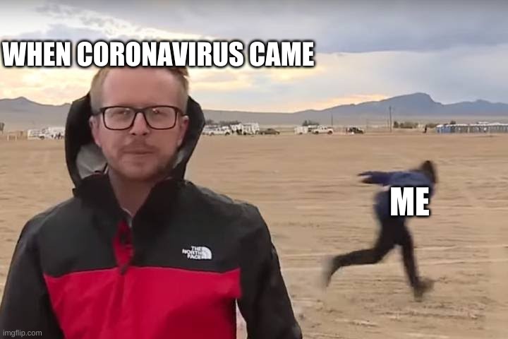 Area 51 Naruto Runner | WHEN CORONAVIRUS CAME; ME | image tagged in area 51 naruto runner | made w/ Imgflip meme maker