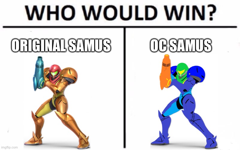 Finished the Metroid OC | ORIGINAL SAMUS; OC SAMUS | image tagged in memes,who would win | made w/ Imgflip meme maker