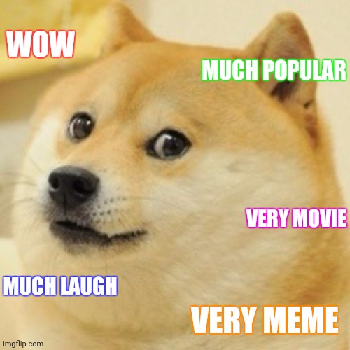 wow doge | WOW VERY MEME MUCH LAUGH VERY MOVIE MUCH POPULAR | image tagged in wow doge | made w/ Imgflip meme maker