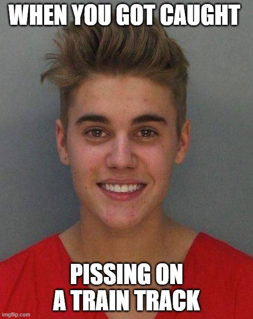 Justin Beiber | WHEN YOU GOT CAUGHT; PISSING ON A TRAIN TRACK | image tagged in justin beiber | made w/ Imgflip meme maker