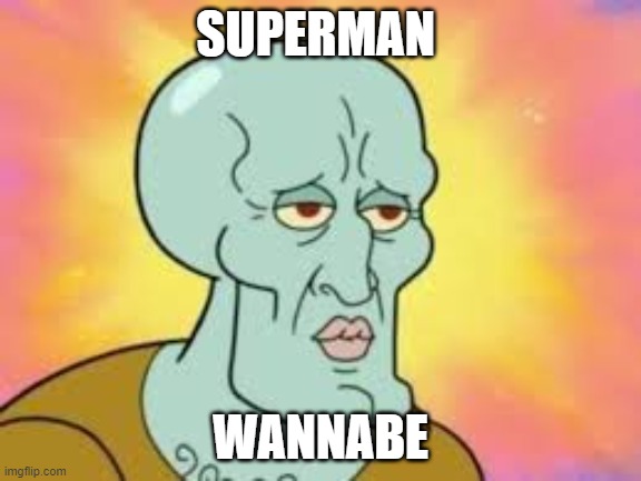 Handsome Squidward | SUPERMAN; WANNABE | image tagged in handsome squidward | made w/ Imgflip meme maker